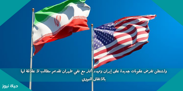 واشنطن تفرض عقوبات جديدة على إيران وتهدد أكثر مع نفي طهران تقديم مطالب لا علاقة لها بالاتفاق النووي