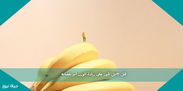 هل يعمل الموز على زيادة الوزن ام نقصانه