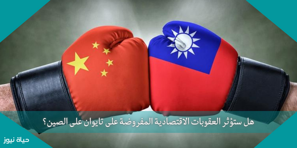 هل ستؤثر العقوبات الاقتصادية المفروضة على تايوان على الصين؟