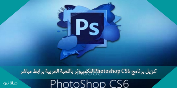 تنزيل برنامج Photoshop CS6 للكمبيوتر باللعبة العربية برابط مباشر