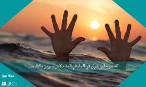 تفسير حلم الغرق في الماء في المنام لابن سيرين بالتفصيل