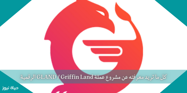 كل ما تريد معرفته عن مشروع عملة GLAND / Griffin Land الرقمية