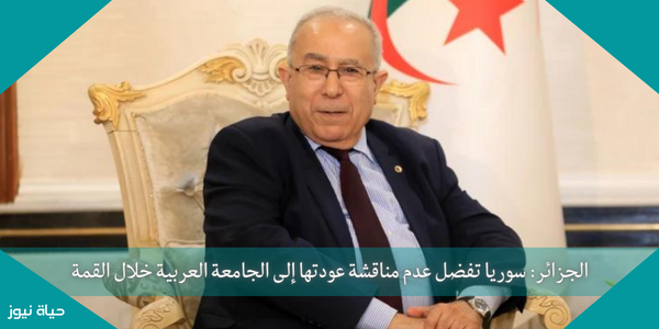الجزائر: سوريا تفضل عدم مناقشة عودتها إلى الجامعة العربية خلال القمة
