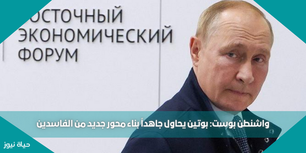 واشنطن بوست: بوتين يحاول جاهداً بناء محور جديد من الفاسدين