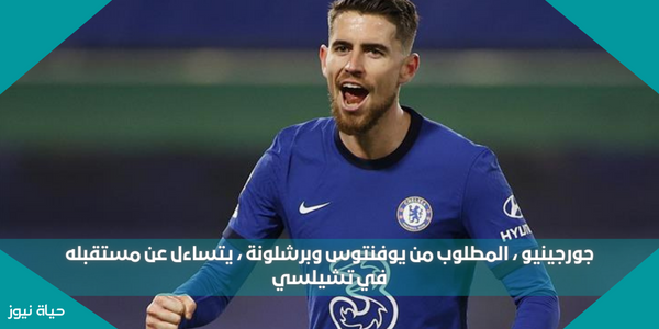 جورجينيو ، المطلوب من يوفنتوس وبرشلونة ، يتساءل عن مستقبله في تشيلسي