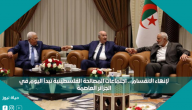 لإنهاء الانقسام .. اجتماعات المصالحة الفلسطينية تبدأ اليوم في الجزائر العاصمة