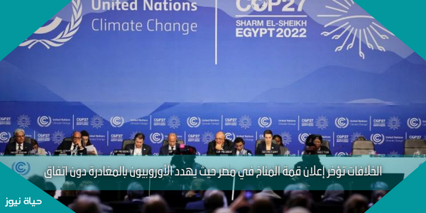 الخلافات تؤخر إعلان قمة المناخ في مصر حيث يهدد الأوروبيون بالمغادرة دون اتفاق