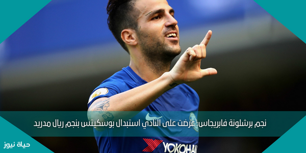 نجم برشلونة فابريجاس: عرضت على النادي استبدال بوسكيتس بنجم ريال مدريد