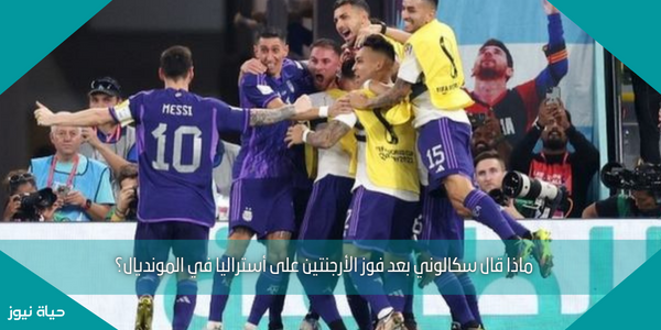 ماذا قال سكالوني بعد فوز الأرجنتين على أستراليا في المونديال؟