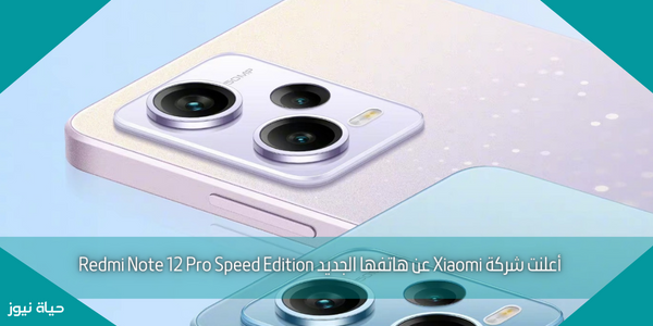 أعلنت شركة Xiaomi عن هاتفها الجديد Redmi Note 12 Pro Speed Edition