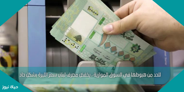 للحد من هبوطها في السوق الموازية ، يخفض مصرف لبنان سعر الليرة بشكل حاد