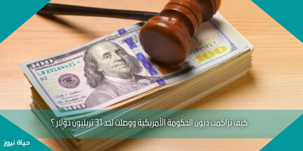 كيف تراكمت ديون الحكومة الأمريكية ووصلت لحد 31 تريليون دولار ؟