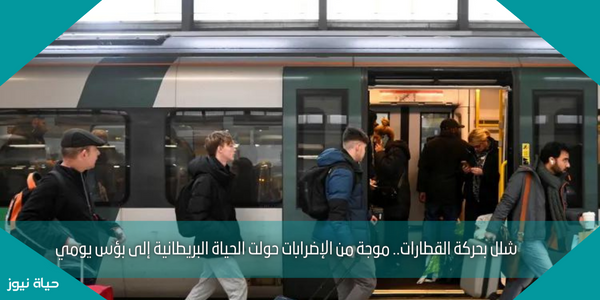 شلل بحركة القطارات.. موجة من الإضرابات حولت الحياة البريطانية إلى بؤس يومي