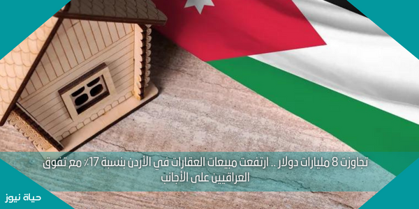 تجاوزت 8 مليارات دولار .. ارتفعت مبيعات العقارات في الأردن بنسبة 17٪ مع تفوق العراقيين على الأجانب