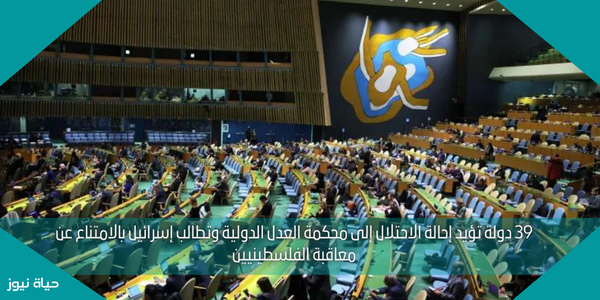 39 دولة تؤيد إحالة الاحتلال إلى محكمة العدل الدولية وتطالب إسرائيل بالامتناع عن معاقبة الفلسطينيين