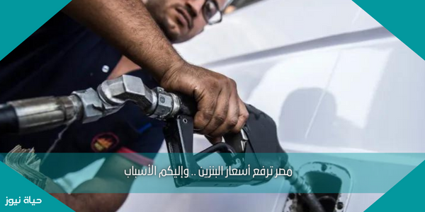 مصر ترفع أسعار البنزين .. وإليكم الأسباب