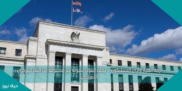 أزمة انهيار وادي السيليكون … تطلب البنوك سيولة غير مسبوقة من البنك المركزي الأمريكي