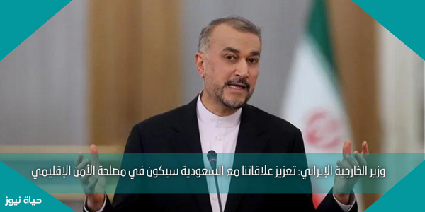 وزير الخارجية الإيراني: تعزيز علاقاتنا مع السعودية سيكون في مصلحة الأمن الإقليمي