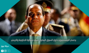 يخشى المستثمرون دخول السوق المصري بسبب سيطرة الحكومة والجيش