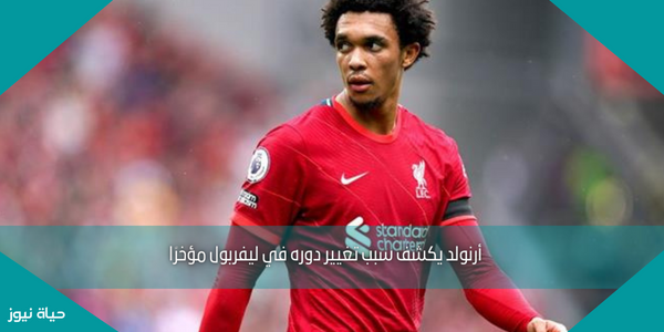 أرنولد يكشف سبب تغيير دوره في ليفربول مؤخرًا