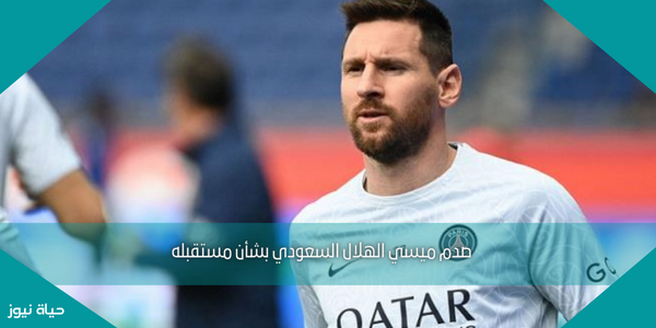 صدم ميسي الهلال السعودي بشأن مستقبله