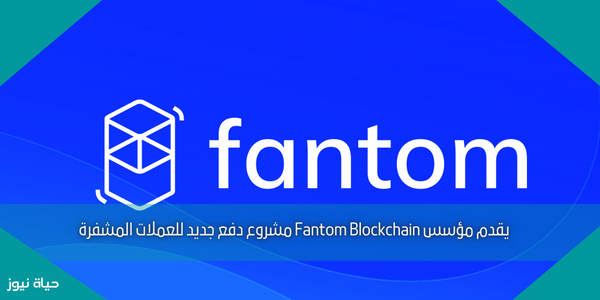يقدم مؤسس Fantom Blockchain مشروع دفع جديد للعملات المشفرة
