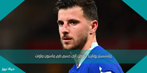 مانشستر يونايتد يتوصل إلى حسم ضم ماسون ماونت