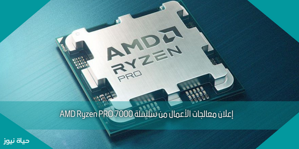إعلان معالجات الأعمال من سلسلة AMD Ryzen PRO 7000