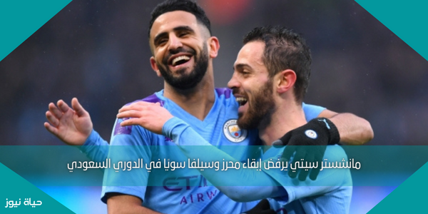 مانشستر سيتي يرفض إبقاء محرز وسيلفا سويًا في الدوري السعودي