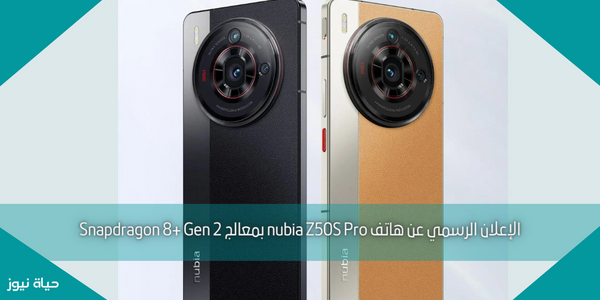 الإعلان الرسمي عن هاتف nubia Z50S Pro بمعالج Snapdragon 8+ Gen 2