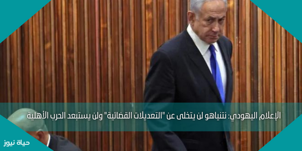 الإعلام اليهودي: نتنياهو لن يتخلى عن “التعديلات القضائية” ولن يستبعد الحرب الأهلية