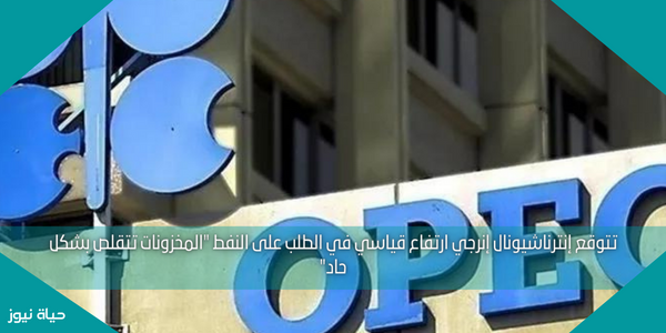 تتوقع إنترناشيونال إنرجي ارتفاع قياسي في الطلب على النفط “المخزونات تتقلص بشكل حاد”